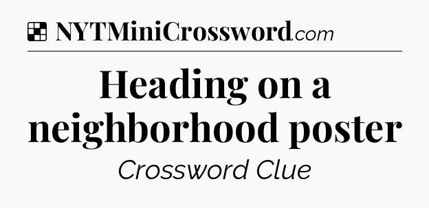 Solution: Heading on a neighborhood poster - NYT Crossword