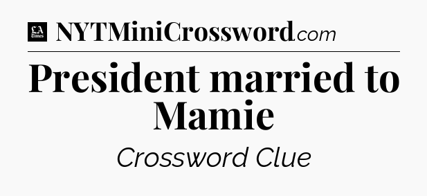 President married to Mamie - LA Times Crossword