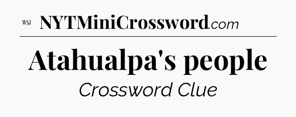 Atahualpa's people - WSJ Crossword