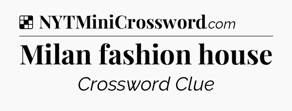 Solution: Milan fashion house - NYT Crossword