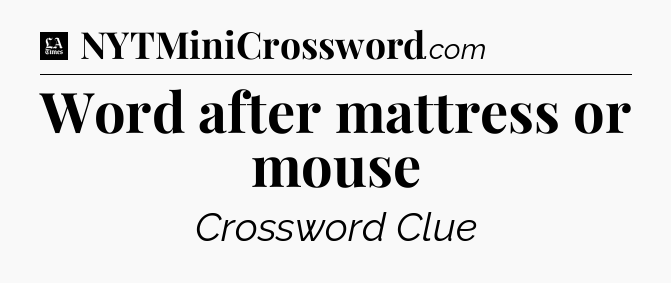 Word after mattress or mouse - LA Times Crossword