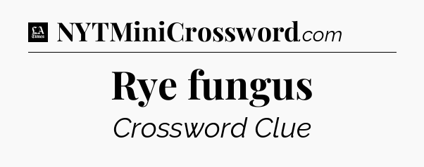 Rye fungus - LA Times Crossword