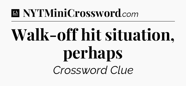 Walk-off hit situation, perhaps - LA Times Crossword