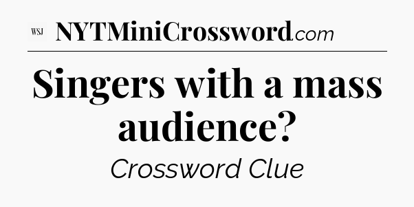 Singers with a mass audience - WSJ Crossword