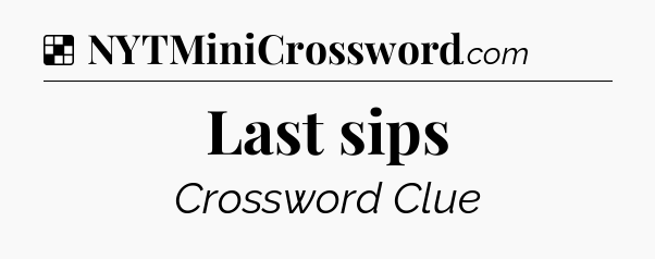 Solution: Last sips - NYT Crossword