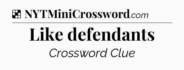 Solution: Like defendants - NYT Crossword