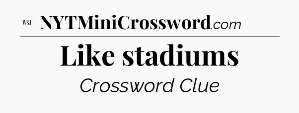 Like stadiums - WSJ Crossword