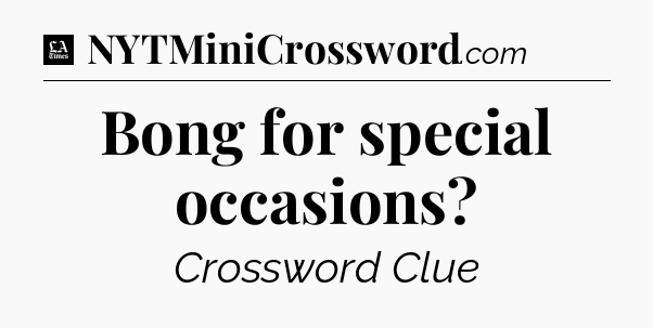 Bong for special occasions - LA Times Crossword