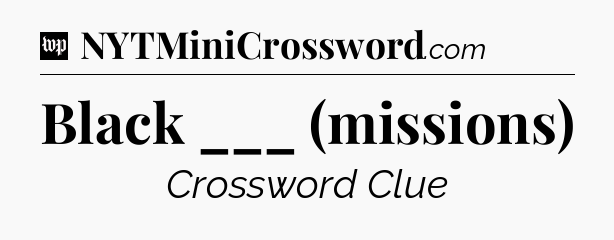 Black ___ (missions) Crossword Clue