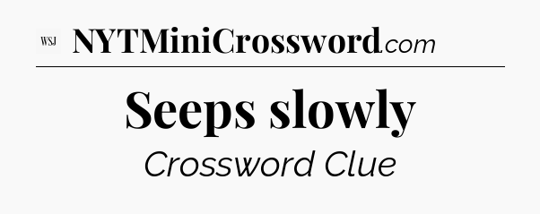 Seeps slowly - WSJ Crossword