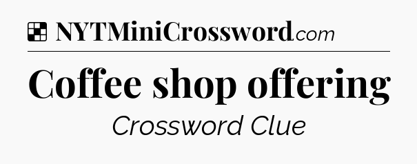 Solution: Coffee shop offering - NYT Crossword