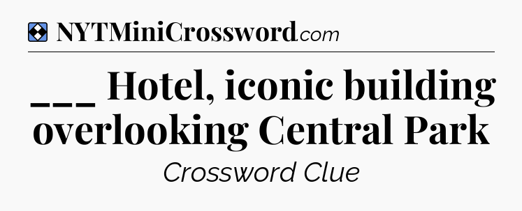 Solution: ___ Hotel, iconic building overlooking Central Park - NYT Mini Crossword