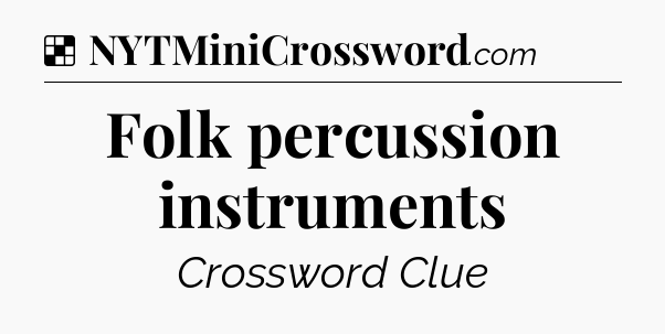 Solution: Folk percussion instruments - NYT Crossword