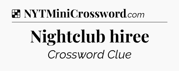Solution: Nightclub hiree - NYT Crossword