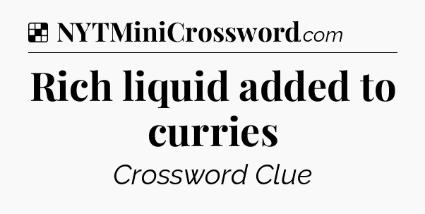 Solution: Rich liquid added to curries - NYT Crossword