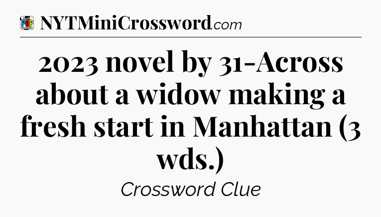 2023 novel by 31-Across about a widow making a fresh start in Manhattan (3 wds.) Crossword Clue