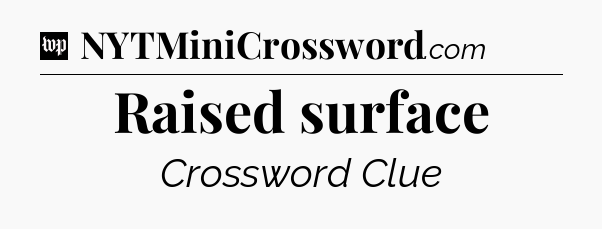 Raised surface Crossword Clue