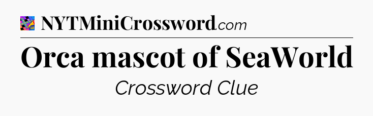 Orca mascot of SeaWorld Crossword Clue