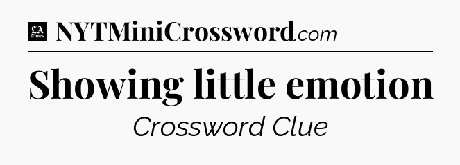 Showing little emotion - LA Times Crossword
