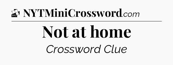 Not at home - Daily Themed Classic Crossword