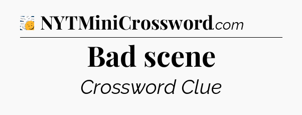 Bad scene - 7 Little Words