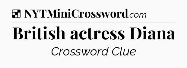 Solution: British actress Diana - NYT Crossword
