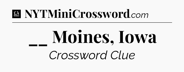 __ Moines, Iowa - LA Times Crossword