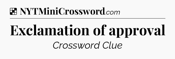 Solution: Exclamation of approval - NYT Crossword
