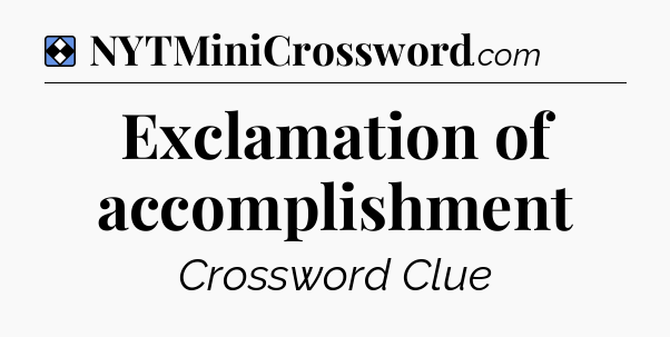 Solution: Exclamation of accomplishment - NYT Mini Crossword