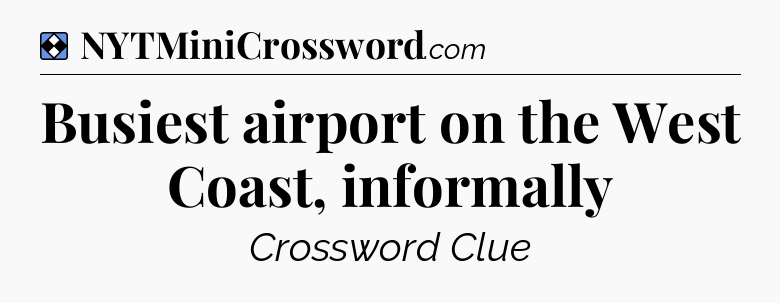 Solution: Busiest airport on the West Coast, informally - NYT Mini Crossword