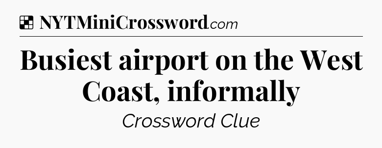 Solution: Busiest airport on the West Coast, informally - NYT Crossword