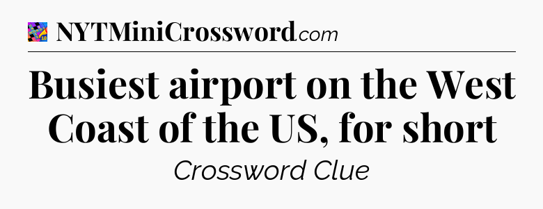 Busiest airport on the West Coast of the US, for short Crossword Clue