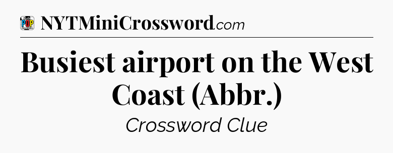 Busiest airport on the West Coast (Abbr.) Crossword Clue