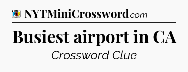 Busiest airport in CA Crossword Clue
