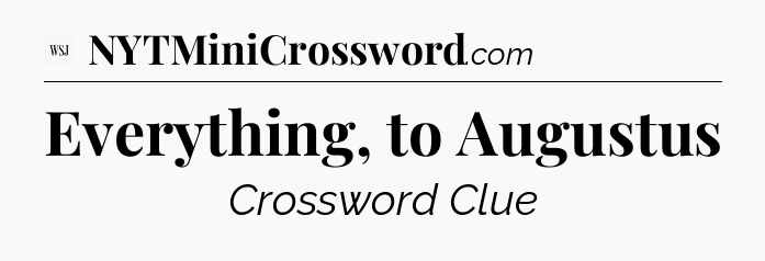Everything, to Augustus - WSJ Crossword