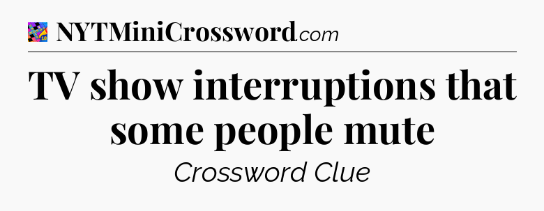 TV show interruptions that some people mute Crossword Clue