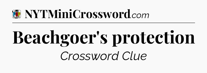 Beachgoer's protection Crossword Clue