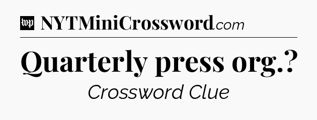 Quarterly press org Crossword Clue