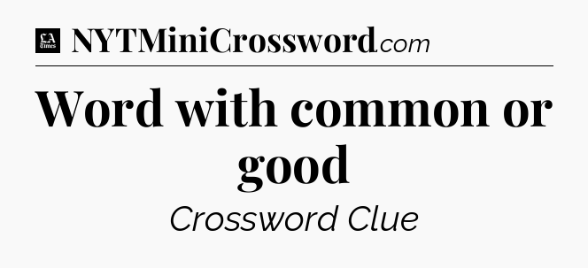Word with common or good - LA Times Crossword