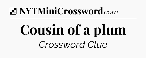 Solution: Cousin of a plum - NYT Crossword