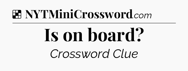 Solution: Is on board - NYT Crossword