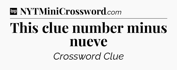 This clue number minus nueve Crossword Clue
