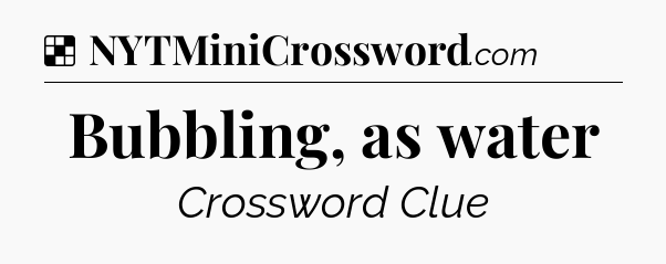 Solution: Bubbling, as water - NYT Crossword