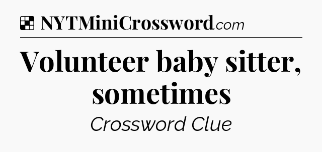 Solution: Volunteer baby sitter, sometimes - NYT Crossword
