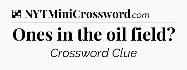 Solution: Ones in the oil field - NYT Crossword
