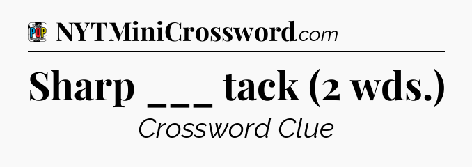 Sharp ___ tack (2 wds.) Crossword Clue