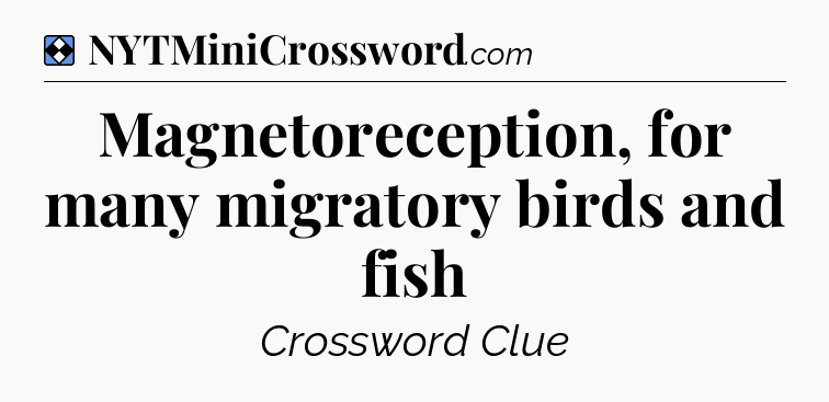 Solution: Magnetoreception, for many migratory birds and fish - NYT Mini Crossword