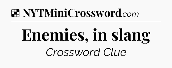 Solution: Enemies, in slang - NYT Crossword