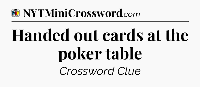 Handed out cards at the poker table Crossword Clue