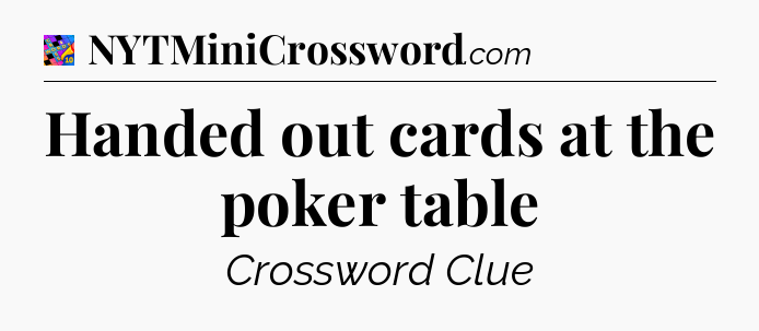 Handed out cards at the poker table Crossword Clue